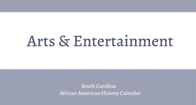 
            <div>Arts & Entertainment | South Carolina African American History Calendar</div>
      