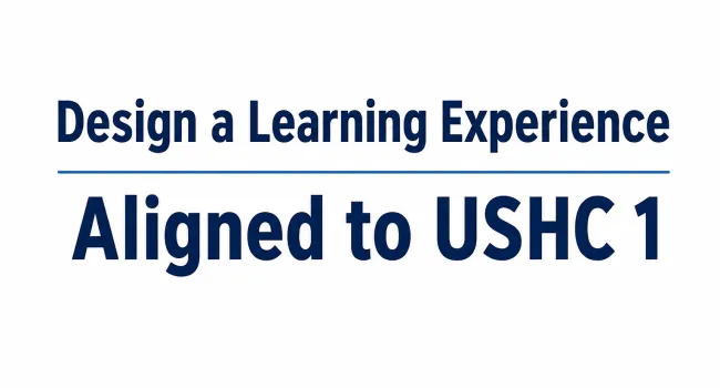 Design a Learning Experience Aligned to USHC 1