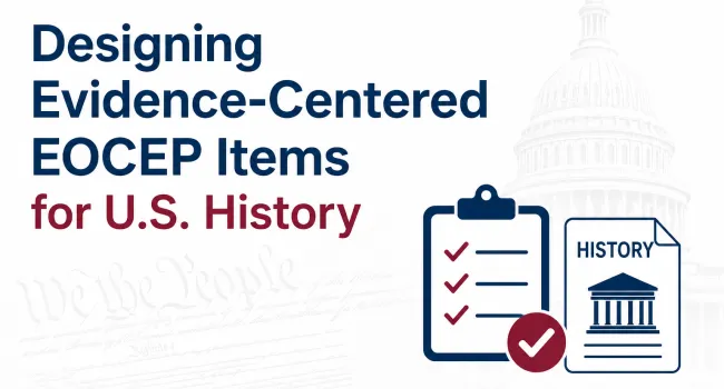 Designing Evidence-Centered EOCEP Items for U.S. History