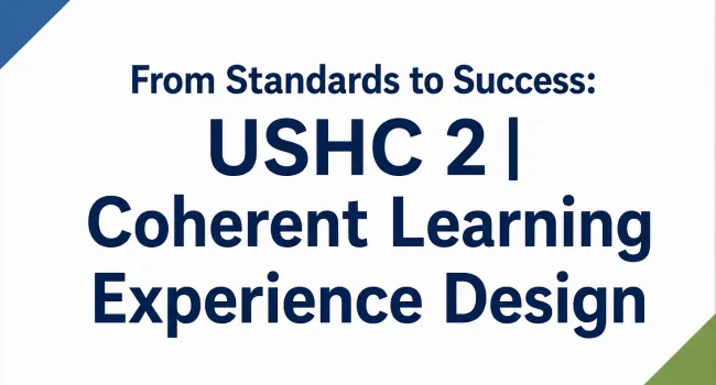 From Standards to Success: USHC 2 | Coherent Learning Experience Design