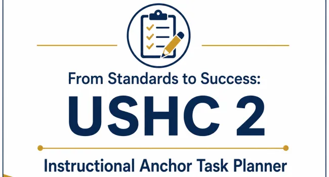 From Standards to Success: USHC 2 Instructional Anchor Task Planner