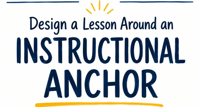 Design a Lesson Around an Instructional Anchor